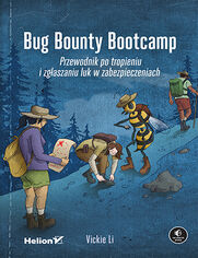 Bug Bounty Bootcamp. Przewodnik po tropieniu i zgłaszaniu luk w zabezpieczeniach