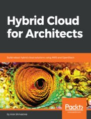 Hybrid Cloud for Architects. Build robust hybrid cloud solutions using AWS and OpenStack