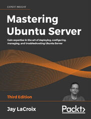 Mastering Ubuntu Server. Gain expertise in the art of deploying, configuring, managing, and troubleshooting Ubuntu Server - Third Edition
