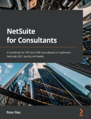 NetSuite for Consultants. A handbook for ERP and CRM consultants to implement NetSuite 2021 quickly and easily