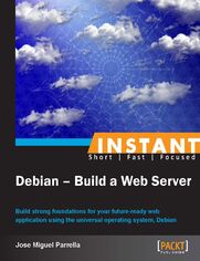 Instant Debian - Build a Web Server. Build strong foundations for your future-ready web application using the universal operating system, Debian
