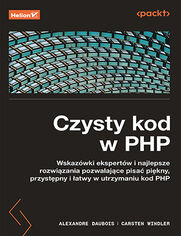 Czysty kod w PHP. Wskazówki ekspertów i najlepsze rozwiązania pozwalające pisać piękny, przystępny i łatwy w utrzymaniu kod PHP