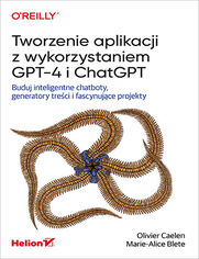 Tworzenie aplikacji z wykorzystaniem GPT-4 i ChatGPT. Buduj inteligentne chatboty, generatory treści i fascynujące projekty