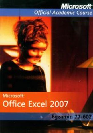 Microsoft Office Excel 2007: Egzamin 77-602 z płytą CD