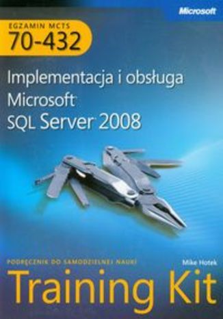 MCTS Egzamin 70-432. Implementacja i obsługa Microsoft SQL Server 2008 + płyta CD