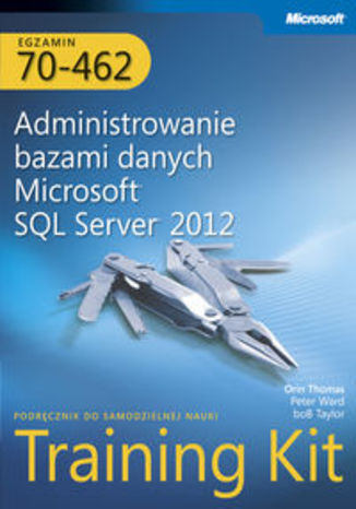 Egzamin 70-462: Administrowanie bazami danych Microsoft SQL Server 2012. Training Kit