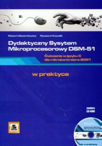 Dydaktyczny System Mikroprocesorowy DSM-51. Ćwiczenia w języku C dla mikrokontrolera 8051 + CD