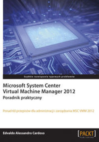 Microsoft System Center Virtual Machine Manager 2012. Poradnik praktyczny. Poradnik praktyczny