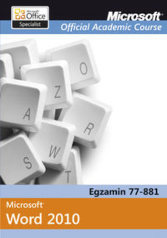Microsoft Official Academic Course Microsoft Word 2010. Egzamin 77-881