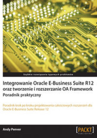 Integrowanie Oracle E-Business Suite R12 oraz tworzenie i rozszerzanie OA Framework. Poradnik praktyczny