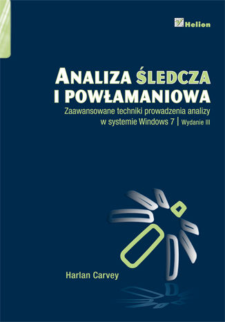 Analiza śledcza i powłamaniowa. Zaawansowane techniki prowadzenia analizy w systemie Windows 7. Wydanie III