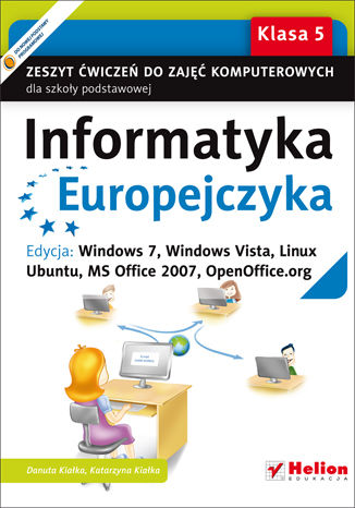 Informatyka Europejczyka. Zeszyt ćwiczeń do zajęć komputerowych dla szkoły podstawowej, kl. 5. Edycja: Windows 7, Windows Vista, Linux Ubuntu, MS Office 2007, OpenOffice.org (Wydanie II)