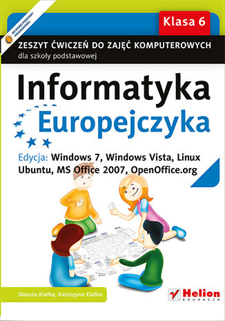 Informatyka Europejczyka. Zeszyt ćwiczeń do zajęć komputerowych dla szkoły podstawowej, kl. 6. Edycja: Windows 7, Windows Vista, Linux Ubuntu, MS Office 2007, OpenOffice.org (Wydanie II)