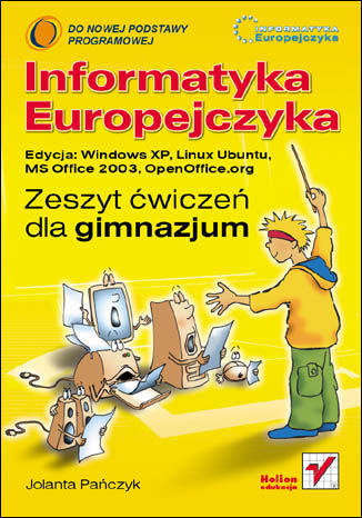 Informatyka Europejczyka. Zeszyt ćwiczeń dla gimnazjum. Edycja: Windows XP, Linux Ubuntu, MS Office 2003, OpenOffice.org