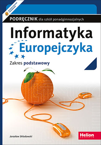 Informatyka Europejczyka. Podręcznik dla szkół ponadgimnazjalnych. Zakres podstawowy (Wydanie II)