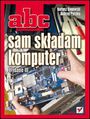 ABC sam składam komputer. Wydanie III - Bartosz Danowski, Andrzej Pyrchla