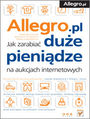 Allegro. Jak zarabiać duże pieniądze na aukcjach internetowych - Wojciech Kyciak, Beniamin Krupowicz, Błażej Łukjanowicz