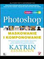 Photoshop. Maskowanie i komponowanie - Katrin Eismann