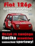 Ebook Fiat 126p. Sportowe modyfikacje i tuning. Uczyń ze swojego fiacika prawdziwy samochód sportowy!