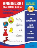 Ebook Angielski dla dzieci 3. Pierwsze słówka. Ćwiczenia. 6-8 lat. My family. My classroom, Farm animals. My clothes. Colours