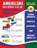 Ebook Angielski dla dzieci 8. Pierwsze słówka. Ćwiczenia. 6-8 lat. School subjects. Vehicles. Activities. Can. Present Simple (1)
