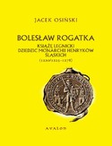 Ebook Bolesław Rogatka książę legnicki dziedzic monarchii Henryków Śląskich. 1220/1225-1278