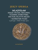 Ebook Władysław Książe Opolski, Wieluński, Kujawski, Dobrzyński, Pan Rusi, Palatyn Węgier i namiestnik Polski. 1326/1330 - 8 lub 18 maja 1401