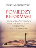 Ebook Pomiędzy reformami. Edukacja początkowa w polskich reformach oświatowych w latach 1932-1961
