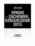 Ebook SPADKI - TESTAMENT, ZACHOWEK, DZIEDZICZENIE. ZMIANY W PRAWIE SPADKOWYM 2015 -