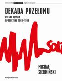 Ebook Dekada przełomu Polska lewica opozycyjna 1968-1980. Od demokracji robotniczej do narodowego paternalizmu
