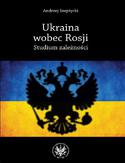 Ebook Ukraina wobec Rosji. Studium zależności