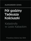 Ebook Pół godziny Tadeusza Kościuszki. Katastrofa w Lesie Kabackim
