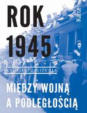 Ebook Rok 1945. Między wojną a podległością