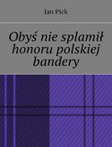 Ebook Obyś nie splamił honoru polskiej bandery