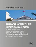 Ebook Funkcje kontrolna i kreacyjna Sejmu w kształtowaniu polityki zagranicznej Rzeczypospolitej Polskiej w latach 1997-2004