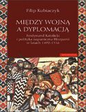 Ebook Między wojną a dyplomacją. Ferdynand Katolicki i polityka zagraniczna Hiszpanii w latach 1492-1516