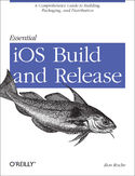 Ebook Essential iOS Build and Release. A Comprehensive Guide to Building, Packaging, and Distribution
