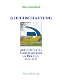 Ebook Gleichschaltung. Authoritarian Consolidation in Ukraine 20102012
