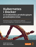 Ebook Kubernetes i Docker w środowisku produkcyjnym przedsiębiorstwa. Konteneryzacja i skalowanie aplikacji oraz jej integracja z systemami korporacyjnymi