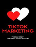 Ebook TIKTOK MARKETING! Jak Promować Siebie, Polecać Biznes I Sprzedawać Produkty Na TikToku?
