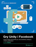 Ebook Gry Unity i Facebook. Efektywna integracja, budowanie zasięgu i popularności. Kurs video