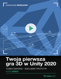 Ebook Twoja pierwsza gra 3D w Unity 2020. Kurs video. Tower Defence - prototyp od podstaw