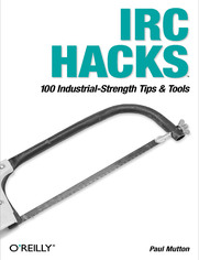 IRC Hacks. 100 Industrial-Strength Tips & Tools
