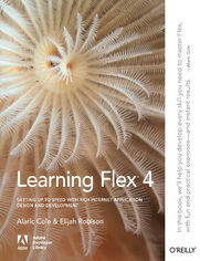 Learning Flex 4. Getting Up to Speed with Rich Internet Application Design and Development