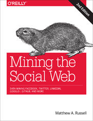 Mining the Social Web. Data Mining Facebook, Twitter, LinkedIn, Google+, GitHub, and More. 2nd Edition