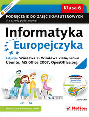 Informatyka Europejczyka. Podręcznik do zajęć komputerowych dla szkoły podstawowej, kl. 6. Edycja: Windows 7, Windows Vista, Linux Ubuntu, MS Office 2007, OpenOffice.org (Wydanie II)