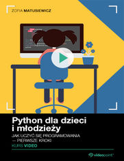 Python dla dzieci i młodzieży. Kurs video. Jak uczyć się programowania - pierwsze kroki