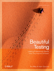 Beautiful Testing. Leading Professionals Reveal How They Improve Software