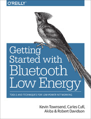 Getting Started with Bluetooth Low Energy. Tools and Techniques for Low-Power Networking