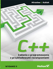C++. Zadania z programowania z przykładowymi rozwiązaniami. Wydanie II